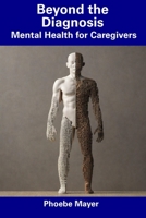 Beyond the Diagnosis: Mental Health for Caregivers B0CFCWVZ3F Book Cover