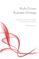 Profit-Driven Business Strategy: Using Cost and Profit Numbers to Dominate Your Market 1530087457 Book Cover