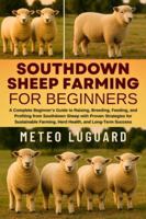 SOUTHDOWN SHEEP FARMING FOR BEGINNERS: A Complete Beginner’s Guide to Raising, Breeding, Feeding, and Profiting from Southdown Sheep with Proven ... Farming, Herd Health, and Long-Term Success B0G4NSSSXB Book Cover