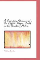 A Progressive Grammar of the English Tongue: Based on the Results of Modern ... 1018887008 Book Cover