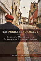 The Perils of Normalcy: George L. Mosse and the Remaking of Cultural History 0299296342 Book Cover