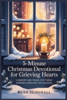 5-Minute Christmas Devotional For Grieving Hearts: Comfort and Peace For Those Missing Someone This Season B0FTZG193T Book Cover