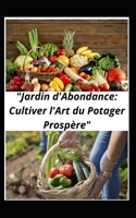 Jardin d'abondance : cultiver l'art du potager prospère: Guide Pratique du Jardinage de Potager : Cultiver une Abondance Gourmande (French Edition) B0CW3BJK6K Book Cover
