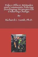 Police Officer Attitudes and Community Policing: Developing Strategies for Enduring Change: "Improving Police and Community Collaborative Partnerships." 1079774424 Book Cover