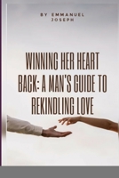 Winning Her Heart Back: A Man's Guide to Rekindling Love 2164322983 Book Cover