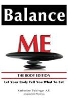 Balance Me: The Body Edition - Let Your Body Tell You What to Eat 0985936606 Book Cover