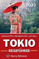 Tokio Reiseführer 2023: Ihr ultimativer Reisebegleiter mit Insider-Tipps, Reiserouten und einer detaillierten Karte, um das Beste von Tokio, Japan, zu erkunden. (German Edition) B0CN54PQDF Book Cover