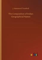 The Composition of Indian Geographical Names: Illustrated From the Algonkin Languages 1013742818 Book Cover