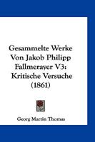 Gesammelte Werke Von Jakob Philipp Fallmerayer V3: Kritische Versuche (1861) 1161002766 Book Cover