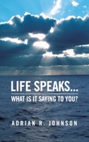 Life Speaks...: What Is It Saying To You? 1450073905 Book Cover