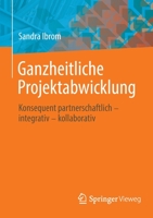 Ganzheitliche Projektabwicklung: Konsequent partnerschaftlich - integrativ - kollaborativ 3658383267 Book Cover