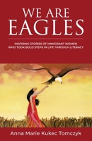 WE ARE EAGLES: Inspiring Stories Of Immigrant Women Who Took Bold Steps In Life Through Literacy 1952779553 Book Cover