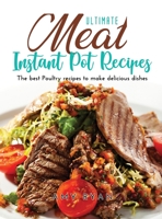 Ultimate Meat Instant Pot Recipes: The best Poultry recipes to make delicious dishes 1667117629 Book Cover