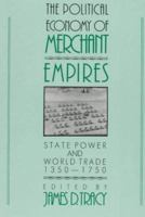 The Political Economy of Merchant Empires: State Power and World Trade, 13501750 0521574641 Book Cover