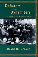 Debaters and Dynamiters: The Story of the Haywood Trial 0870043943 Book Cover