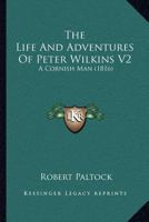 The Life And Adventures Of Peter Wilkins V2: A Cornish Man 1120766192 Book Cover