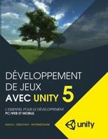 Developpement de Jeux Avec Unity 5: L'Essentiel Pour Le Developpement Pc/Web Et Mobile (Format Pratique Couleur) 152344388X Book Cover