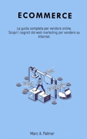 Ecommerce: La guida completa per vendere online. Scopri i segreti del web marketing per vendere su internet. B08NWWYGG3 Book Cover