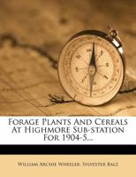 Forage Plants And Cereals At Highmore Sub-station For 1904-5 1013047222 Book Cover