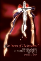The Dawn of the Innocent: This Is a Work of Fiction Grounded in Truth 0595148298 Book Cover