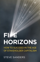 Five Horizons: How to succeed in the age of stakeholder capitalism 1784529745 Book Cover