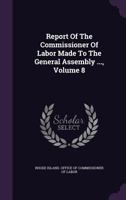 Report Of The Commissioner Of Labor Made To The General Assembly ..., Volume 8... 127548283X Book Cover