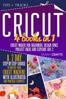 Cricut: 4 books in 1: Cricut Maker For Beginners, Design Space, Project Ideas and Explore Air 2. A 7-Day Step-by-step Course to Master Your Cricut Machine with Illustrated and Practical Examples 1914162196 Book Cover