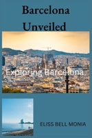 Barcelona Unveiled: Exploring Barcelona B0CCCQY85Q Book Cover