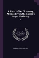 A Short Italian Dictionary; Abridged From the Author's Larger Dictionary: 01 1378278941 Book Cover