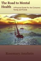 The Road to Mental Health: A Practical Guide for the Consumer, Family, and Friends 1312284811 Book Cover