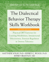 The Dialectical Behavior Therapy Workbook: Practical DBT Exercises for Learning Mindfulness, Interpersonal Effectiveness, Emotion Regulation, And Distress Tolerance