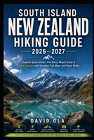 South Island New Zealand Hiking Guide 2026–2027:: Explore Queenstown, Fiordland, Mount Cook & Abel Tasman with Detailed Trail Maps and Great Walks (World Trail Explorer Series) B0H86W2NQX Book Cover