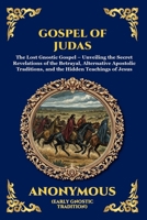 Gospel of Judas: The Lost Gnostic Gospel - Unveiling the Secret Revelations of the Betrayal, Alternative Apostolic Traditions, and the Hidden ... Reading) (Library of Alexandria - Esoteric) 1807923649 Book Cover