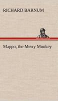Mappo, the Merry Monkey: His Many Adventures 1500258415 Book Cover