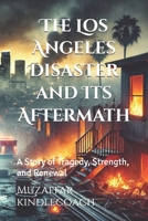 The Los Angeles Disaster and Its Aftermath: A Story of Tragedy, Strength, and Renewal B0DYVKYZ2S Book Cover