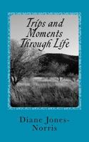 Trips & Moments Through Life 1468013424 Book Cover