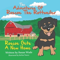 The Adventures of Roscoe The Rottweiler: Roscoe Gets A New Home B0BMSR6JMD Book Cover