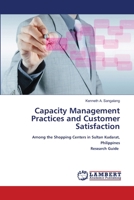 Capacity Management Practices and Customer Satisfaction: Among the Shopping Centers in Sultan Kudarat, Philippines Research Guide 6205508567 Book Cover