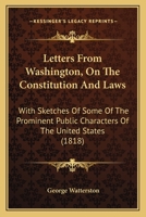 Letters From Washington, On The Constitution And Laws: With Sketches Of Some Of The Prominent Public Characters Of The United States 1240084099 Book Cover