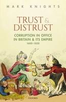 Trust and Distrust: Corruption in Office in Britain and its Empire, 1600-1850 0198796242 Book Cover