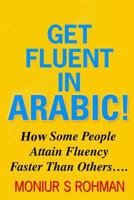 Get Fluent In Arabic!: How Some People Attain Fluency Faster Than Others 1500769290 Book Cover