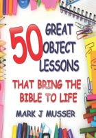 50 Great Object Lessons That Bring the Bible to Life 1539314782 Book Cover