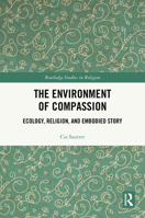 The Environment of Compassion: Ecology, Religion, and Embodied Story (Routledge Studies in Religion) 1032979771 Book Cover