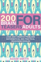 200 Brain Teasers For Adults: Logic and Creative Problems, Mathematical and Practical Reasoning Riddles B08PZW74T1 Book Cover