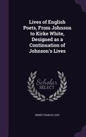 Lives of the English Poets From Johnson to Kirke White, Designed as a Continuation of Johnson's Lives 1518608132 Book Cover