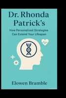 Dr. Rhonda Patrick's: How Personalized Strategies Can Extend Your Lifespan B0FQ37ZT1M Book Cover