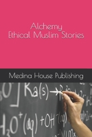 Alchemy Ethical Muslim Stories Muslims Internal Conversations for Everyone Who Values the Deeper Meanings [Teenage Audience Adaptation] 1950979113 Book Cover