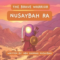 The Brave Warrior, Nusaybah RA: Written By: Abu Hannah Nusaybah B0FPLY9Y7D Book Cover