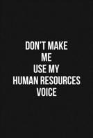 Don't Make Me Use My Human Resources Voice Voice 6x9 Lined Blank Funny Notebook / Journal Funny Gift For HR: Don't Make Me Use My Human Resources Voice Gift Lined Notebook / Journal / Diary Gift Noteb 1660523400 Book Cover