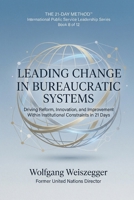 The 21-Day Method - International Public Service Leadership Series: LEADING CHANGE IN BUREAUCRATIC SYSTEMS: Driving Reform, Innovation, and Improvement Within Institutional Constraints in 21 Days B0GVM9ND84 Book Cover
